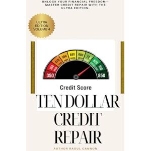 Cannon, Raoul Ten Dollar Credit Repair Ultra Edition Volume 4: “Dispute Strategies, Credit Bureau Secrets, and Proven Laws to Boost Your Score Fast” Cannon, Raoul Ten Dollar Credit Repair Ultra Edition Volume 4: “Dispute Strategies, Credit Bureau Secrets, and Proven Laws to Boost Your Score Fast”