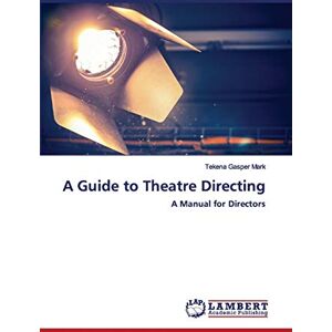 Mark, Tekena Gasper A Guide to Theatre Directing: A Manual for Directors Mark, Tekena Gasper A Guide to Theatre Directing: A Manual for Directors