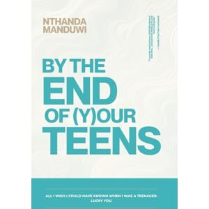 Manduwi, Nthanda By the End of Your Teens: All I Wish I Could Have Known When I Was a Teenager. Lucky You. (Tens) Manduwi, Nthanda By the End of Your Teens: All I Wish I Could Have Known When I Was a Teenager. Lucky You. (Tens)