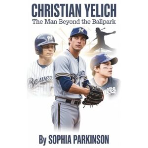 Parkinson, Sophia CHRISTIAN YELICH: The Man Beyond the Ballpark Parkinson, Sophia CHRISTIAN YELICH: The Man Beyond the Ballpark