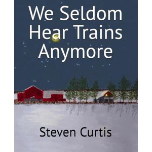Curtis, Steven We Seldom Hear Trains Anymore Curtis, Steven We Seldom Hear Trains Anymore
