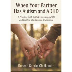 Chalkboard, Duncan Gabriel When Your Partner Has Autism and ADHD: A Practical Guide to Understanding AuDHD and Building a Sustainable Relationship Chalkboard, Duncan Gabriel When Your Partner Has Autism and ADHD: A Practical Guide to Understanding AuDHD and Building a Sustainable Relationship