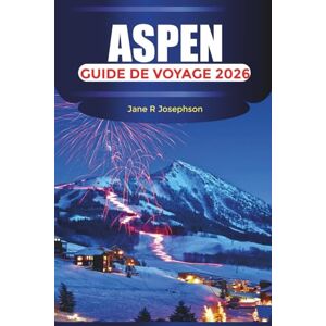 Josephson, Jane R ASPEN Guide de voyage 2026: Stations de ski, aventures en montagne, séjours de luxe, restauration et itinéraires toute l'année Josephson, Jane R ASPEN Guide de voyage 2026: Stations de ski, aventures en montagne, séjours de luxe, restauration et itinéraires toute l'année