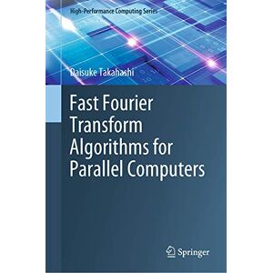 Takahashi, Daisuke Fast Fourier Transform Algorithms for Parallel Computers: 2 (High-Performance Computing Series, 2) Takahashi, Daisuke Fast Fourier Transform Algorithms for Parallel Computers: 2 (High-Performance Computing Series, 2)