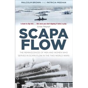 Brown, Mr Malcolm Scapa Flow: The Reminiscences of Men and Women Who Served in Scapa Flow in the Two World Wars Brown, Mr Malcolm Scapa Flow: The Reminiscences of Men and Women Who Served in Scapa Flow in the Two World Wars
