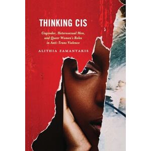 zamantakis, alithia Thinking Cis: Cisgender, Heterosexual Men, and Queer Women's Roles in Anti-Trans Violence zamantakis, alithia Thinking Cis: Cisgender, Heterosexual Men, and Queer Women's Roles in Anti-Trans Violence