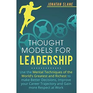 Slane, Jonatan Thought Models for Leadership: Use the mental techniques of the world´s greatest and richest to make better decisions, improve your career trajectory and gain more respect at work Slane, Jonatan Thought Models for Leadership: Use the mental techniques of the world´s greatest and richest to make better decisions, improve your career trajectory and gain more respect at work