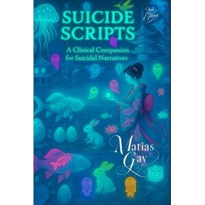 Gay, Matias Suicide Scripts:: A Clinical Companion for Suicidal Narratives (Clinical Companions in Suicidology) Gay, Matias Suicide Scripts:: A Clinical Companion for Suicidal Narratives (Clinical Companions in Suicidology)
