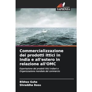 Guha, Bibhas Commercializzazione dei prodotti ittici in India e all'estero in relazione all'OMC: Esportazione dei prodotti ittici indiani e Organizzazione mondiale del commercio Guha, Bibhas Commercializzazione dei prodotti ittici in India e all'estero in relazione all'OMC: Esportazione dei prodotti ittici indiani e Organizzazione mondiale del commercio