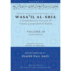 Wasa'il al-Shia Volume 10: A Comprehensive Treasury Of Islamic Jurisprudential Hadith Wasa'il al-Shia Volume 10: A Comprehensive Treasury Of Islamic Jurisprudential Hadith