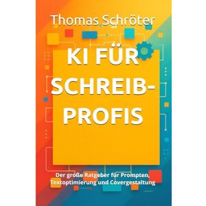 Schröter, Thomas KI für Schreibprofis: Der große Ratgeber für Prompten, Textoptimierung und Covergestaltung ebook geschenk geheimnis künstliche Intelligenz schreiben ... Midjourney Cover Buchgestaltung Schröter, Thomas KI für Schreibprofis: Der große Ratgeber für Prompten, Textoptimierung und Covergestaltung ebook geschenk geheimnis künstliche Intelligenz schreiben ... Midjourney Cover Buchgestaltung