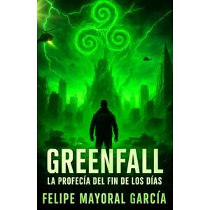 Mayoral García, Felipe Greenfall: La profecía del fin de los días Mayoral García, Felipe Greenfall: La profecía del fin de los días