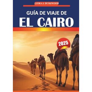 Duskwood, Liora J. Guía de viaje de El Cairo 2025: Información esencial, costumbres locales, experiencias imprescindibles y mapas prácticos para recorrer la capital histórica de Egipto Duskwood, Liora J. Guía de viaje de El Cairo 2025: Información esencial, costumbres locales, experiencias imprescindibles y mapas prácticos para recorrer la capital histórica de Egipto