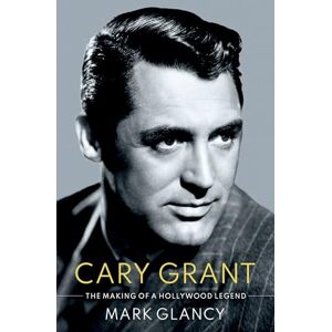 Glancy, Mark Cary Grant, the Making of a Hollywood Legend (Cultural Biographies) Glancy, Mark Cary Grant, the Making of a Hollywood Legend (Cultural Biographies)