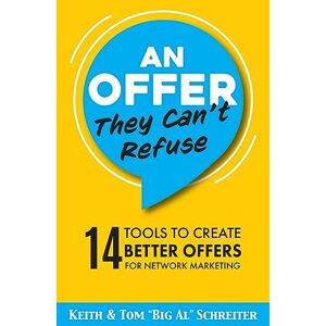Schreiter, Keith An Offer They Can't Refuse: 14 Tools to Create Better Offers for Network Marketing Schreiter, Keith An Offer They Can't Refuse: 14 Tools to Create Better Offers for Network Marketing