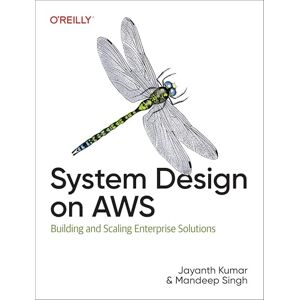 Kumar, Jayanth System Design on AWS: Building and Scaling Enterprise Solutions Kumar, Jayanth System Design on AWS: Building and Scaling Enterprise Solutions
