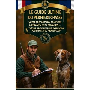 Clerval, Bastien Le Guide Ultime du Permis de Chasse : Votre Préparation Complète à l'Examen en 12 Semaines Théorie, Pratique et Réglementation pour Réussir du Premier Coup Clerval, Bastien Le Guide Ultime du Permis de Chasse : Votre Préparation Complète à l'Examen en 12 Semaines Théorie, Pratique et Réglementation pour Réussir du Premier Coup