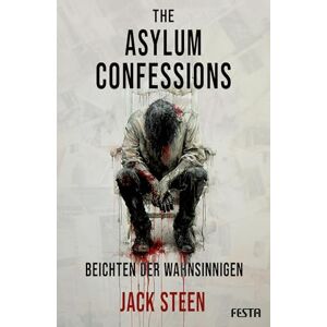 Steen, Jack The Asylum Confessions Beichten der Wahnsinnigen: Thriller Steen, Jack The Asylum Confessions Beichten der Wahnsinnigen: Thriller