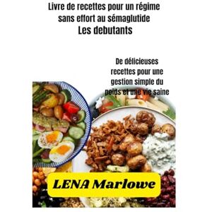 Marlowe, Lena Livre de recettes pour un régime sans effort au sémaglutide: De délicieuses recettes pour une gestion simple du poids et une vie saine Marlowe, Lena Livre de recettes pour un régime sans effort au sémaglutide: De délicieuses recettes pour une gestion simple du poids et une vie saine
