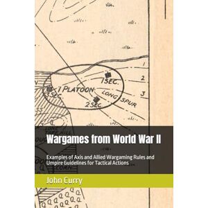Curry, Dr John Wargames from World War II: Examples of Axis and Allied Wargaming Rules and Umpire Guidelines for Tactical Actions (Professional Wargaming) Curry, Dr John Wargames from World War II: Examples of Axis and Allied Wargaming Rules and Umpire Guidelines for Tactical Actions (Professional Wargaming)