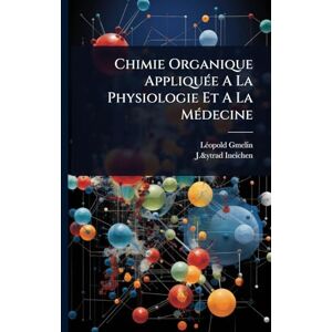 Gmelin, Lã(c)Opold Chimie Organique AppliquÃ(c)e A La Physiologie Et A La MÃ(c)decine Gmelin, Lã(c)Opold Chimie Organique AppliquÃ(c)e A La Physiologie Et A La MÃ(c)decine