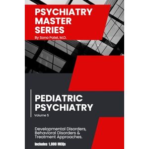 PATEL MD, SONA Psychiatry Master Series: High-Yield Pediatric Psychiatry: A concise guide to Pediatric Psychiatry Interviewing, Evaluation, Differential Diagnosis, Treatment, Management & 1,000 board-style MCQs. PATEL MD, SONA Psychiatry Master Series: High-Yield Pediatric Psychiatry: A concise guide to Pediatric Psychiatry Interviewing, Evaluation, Differential Diagnosis, Treatment, Management & 1,000 board-style MCQs.