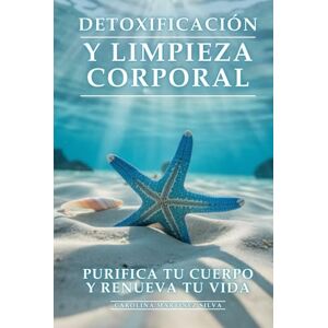 Silva Detoxificación y Limpieza Corporal: Purifica Tu Cuerpo y Renueva Tu Vida: Protocolos de Desintoxicación Natural para Eliminar Toxinas, Perder Peso y Recuperar Vitalidad Silva Detoxificación y Limpieza Corporal: Purifica Tu Cuerpo y Renueva Tu Vida: Protocolos de Desintoxicación Natural para Eliminar Toxinas, Perder Peso y Recuperar Vitalidad