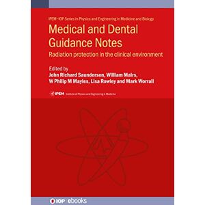 Medical and Dental Guidance Notes: A good practice guide on all aspects of ionising radiation protection in the clinical environment (IOP Expanding ... and Engineering in Medicine and Biology) Medical and Dental Guidance Notes: A good practice guide on all aspects of ionising radiation protection in the clinical environment (IOP Expanding ... and Engineering in Medicine and Biology)