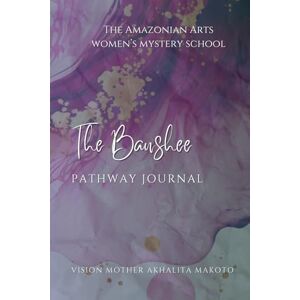 Makoto, Ms Akhalita The Banshee Pathway Journal: A Sacred Journey of Transformation and Magick Makoto, Ms Akhalita The Banshee Pathway Journal: A Sacred Journey of Transformation and Magick