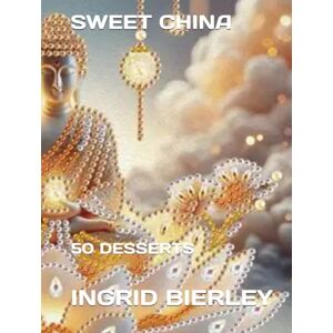 BIERLEY, INGRID SWEET CHINA: 50 DESSERTS BIERLEY, INGRID SWEET CHINA: 50 DESSERTS