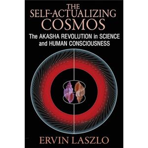 Laszlo, Ervin The Self-Actualizing Cosmos: The Akasha Revolution in Science and Human Consciousness Laszlo, Ervin The Self-Actualizing Cosmos: The Akasha Revolution in Science and Human Consciousness