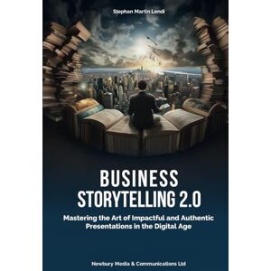 Lendi, Stephan Martin Business Storytelling 2.0: Presenting with Impact: Navigating the Digital Landscape Authentically Lendi, Stephan Martin Business Storytelling 2.0: Presenting with Impact: Navigating the Digital Landscape Authentically