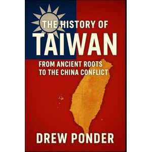 Ponder, Drew The History of Taiwan: From Ancient Roots to the China Conflict Ponder, Drew The History of Taiwan: From Ancient Roots to the China Conflict