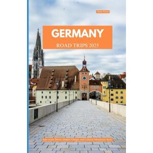Kemp, Alisha GERMANY ROAD TRIPS 2025: Epic Scenic Drives, Hidden Villages, and Cultural Adventures Await Kemp, Alisha GERMANY ROAD TRIPS 2025: Epic Scenic Drives, Hidden Villages, and Cultural Adventures Await
