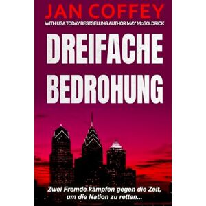 Coffey, Jan Dreifache Bedrohung: Ein tödlicher Countdown. Ein gestohlenes Symbol. Ein Kampf um Amerikas Seele. Coffey, Jan Dreifache Bedrohung: Ein tödlicher Countdown. Ein gestohlenes Symbol. Ein Kampf um Amerikas Seele.