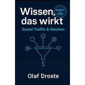 Droste, Olaf Wissen, das wirkt: Social Traffic & Nischen: Ein praxis-leichtes System für planbare Reichweite, profitable Nischen & klare Funnels (2025) Droste, Olaf Wissen, das wirkt: Social Traffic & Nischen: Ein praxis-leichtes System für planbare Reichweite, profitable Nischen & klare Funnels (2025)