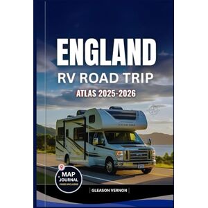 VERNON, GLEASON ENGLAND RV ROAD TRIP ATLAS 2025-2026: The Ultimate Companion with Maps to Scenic Routes, Campsites, Historic Landscapes and Hidden Gems for an Unforgettable Adventure (ADVENTURER'S TRAVELS) VERNON, GLEASON ENGLAND RV ROAD TRIP ATLAS 2025-2026: The Ultimate Companion with Maps to Scenic Routes, Campsites, Historic Landscapes and Hidden Gems for an Unforgettable Adventure (ADVENTURER'S TRAVELS)
