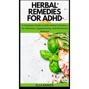 Barker HERBAL REMEDIES FOR ADHD: A Complete Guide to Safe Herbal Solutions for Attention, Hyperactivity, and Emotional Balance (Herbal Solutions to Everyday Common Ailments) Barker HERBAL REMEDIES FOR ADHD: A Complete Guide to Safe Herbal Solutions for Attention, Hyperactivity, and Emotional Balance (Herbal Solutions to Everyday Common Ailments)