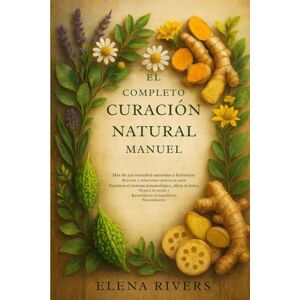 Rivers, Elena El manual completo de la curación natural: Más de 250 remedios herbales, recetas holísticas y soluciones prácticas para fortalecer el sistema ... y restablecer el equilibrio de forma natural. Rivers, Elena El manual completo de la curación natural: Más de 250 remedios herbales, recetas holísticas y soluciones prácticas para fortalecer el sistema ... y restablecer el equilibrio de forma natural.