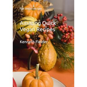 Fielder, Mr Kenneth Edward Amazing Quick Vegan Recipes: Fun Vegan recipes Fielder, Mr Kenneth Edward Amazing Quick Vegan Recipes: Fun Vegan recipes