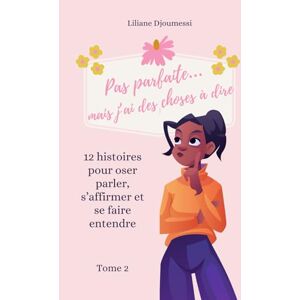 DJOUMESSI, LILIANE Pas parfaite...mais j'ai des choses à dire: 12 histoires pour oser parler, s’affirmer et se faire entendre DJOUMESSI, LILIANE Pas parfaite...mais j'ai des choses à dire: 12 histoires pour oser parler, s’affirmer et se faire entendre