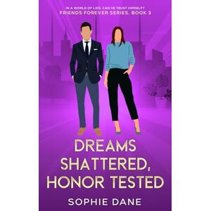 Dane, Sophie Dreams Shattered, Honor Tested: Subtitle: In a World of Lies, Can He Trust Himself? Friends Forever Series, Book 3 Dane, Sophie Dreams Shattered, Honor Tested: Subtitle: In a World of Lies, Can He Trust Himself? Friends Forever Series, Book 3