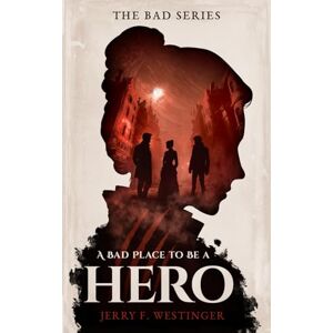 Westinger, Jerry F. A Bad Place to Be a Hero: 1 (The Bad Series) Westinger, Jerry F. A Bad Place to Be a Hero: 1 (The Bad Series)