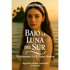 Somoano, Virginia Bajo la Luna del Sur Volúmenes 1 y 2: Luna Nueva: Segunda edición extendida (No ilustrada) Somoano, Virginia Bajo la Luna del Sur Volúmenes 1 y 2: Luna Nueva: Segunda edición extendida (No ilustrada)