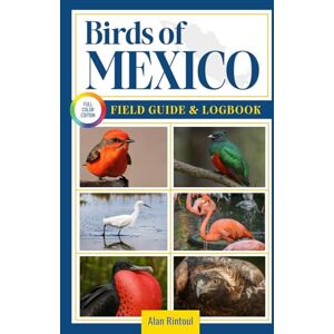 Rintoul, Alan Birds of Mexico Field Guide and Logbook: An Essential Birdwatching Guide with Identification Tips for 60 Common Bird Species in Mexico Rintoul, Alan Birds of Mexico Field Guide and Logbook: An Essential Birdwatching Guide with Identification Tips for 60 Common Bird Species in Mexico