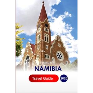 Baier, Felix K Namibia Travel Guide 2026: Explore Southern Africa's Must See Attractions, Hidden Gems, Food, Culture and Travel Tips for an Unforgettable Adventure from Dunes to City Streets Baier, Felix K Namibia Travel Guide 2026: Explore Southern Africa's Must See Attractions, Hidden Gems, Food, Culture and Travel Tips for an Unforgettable Adventure from Dunes to City Streets