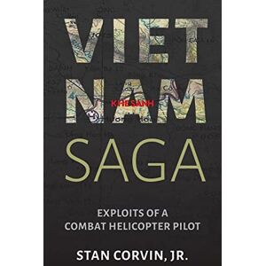 Corvin Jr., Stan Vietnam Saga: Exploits of a Combat Helicopter Pilot Corvin Jr., Stan Vietnam Saga: Exploits of a Combat Helicopter Pilot