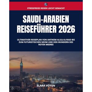 Voyen, Elara Saudi-Arabien Reiseführer 2026: Ultimativer Reiseplan von antikem AlUla & Riad bis zum futuristischen NEOM und den Wundern des Roten Meeres Voyen, Elara Saudi-Arabien Reiseführer 2026: Ultimativer Reiseplan von antikem AlUla & Riad bis zum futuristischen NEOM und den Wundern des Roten Meeres