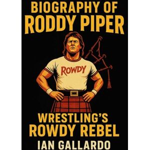 Gallardo, Ian Biography of Roddy Piper: Wrestling’s Rowdy Rebel Gallardo, Ian Biography of Roddy Piper: Wrestling’s Rowdy Rebel