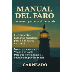 Ferreri, Carlos Carneado MANUAL del FARO Cómo navegar la era de los Tsunamis Herramientas humanas esenciales para no ahogarse en cambio: No vengo asustarte. Vengo a ... puedes remar (Colección de obras de Carneado) Ferreri, Carlos Carneado MANUAL del FARO Cómo navegar la era de los Tsunamis Herramientas humanas esenciales para no ahogarse en cambio: No vengo asustarte. Vengo a ... puedes remar (Colección de obras de Carneado)